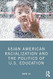 Asian American Racialization and the Politics of U.S. Education
