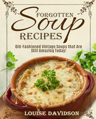Forgotten Soup Recipes Old-Fashioned Vintage Soups That Are