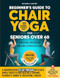 Beginners Guide to Chair Yoga for Seniors Over 60