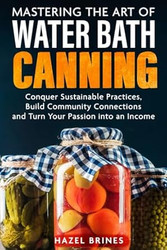 Mastering the Art of Water Bath Canning