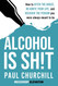Alcohol is SH!T
