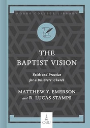 The Baptist Vision: Faith and Practice for a Believers' Church