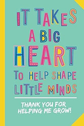 It takes a Big Heart to help Shape Little Minds Thank You
