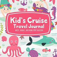 Kids Cruise Travel Journal Write Doodle and Draw Your Vacation