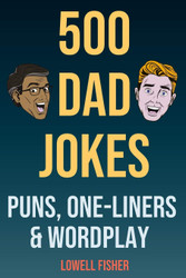 500 Dad Jokes Puns One-Liners and Wordplay: Terribly Good Dad Jokes