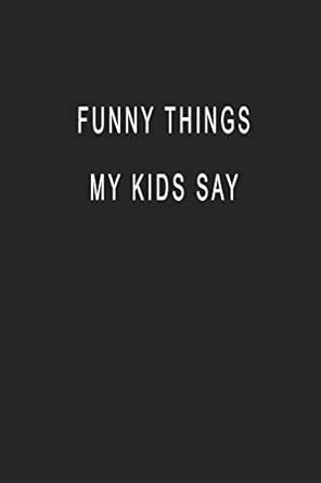 Funny Things My Kids Say: Blank Lined Journal Notebook