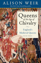 Queens of the Age of Chivalry: England's Medieval Queens Volume