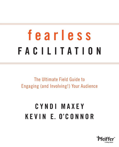 Fearless Facilitation: The Ultimate Field Guide to Engaging