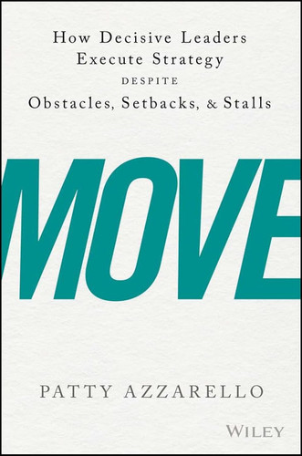 Move: How Decisive Leaders Execute Strategy Despite