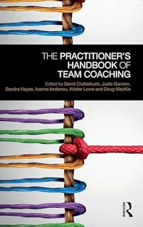 The Practitioners Handbook of Team Coaching