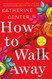 How to Walk Away: A Novel