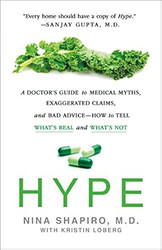 Hype: A Doctor's Guide to Medical Myths Exaggerated Claims and