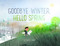 Goodbye Winter Hello Spring