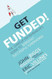 Get Funded! The Startup Entrepreneur's Guide to Seriously