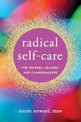 Radical Self-Care for Helpers Healers and Changemakers