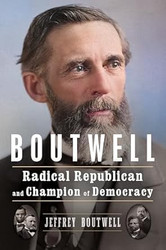 Boutwell: Radical Republican and Champion of Democracy