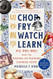 Chop Fry Watch Learn