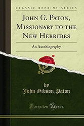 John G. Paton Missionary to the New Hebrides: An Autobiography