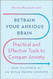 Retrain Your Anxious Brain
