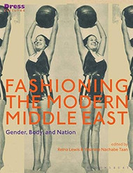 Fashioning the Modern Middle East: Gender Body and Nation