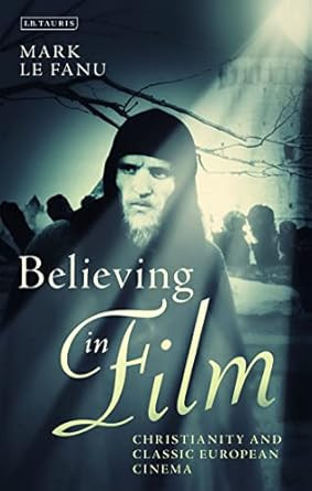 Believing in Film: Christianity and Classic European Cinema