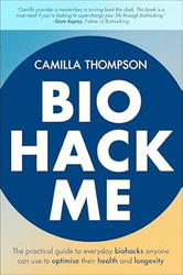 Biohack Me: The Practical Guide to Everyday Biohacks Anyone Can