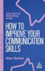 How to Improve Your Communication Skills How to Improve Your Communication Skills