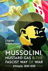 Mussolini Mustard Gas and the Fascist Way of War