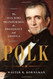 Polk: The Man Who Transformed the Presidency and America Polk: The Man Who Transformed the Presidency and America