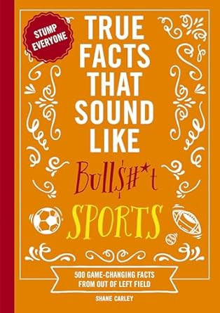True Facts That Sound Like Bull$#*t