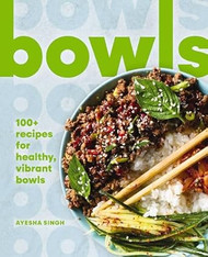 Bowls: 100+ Recipes for Healthy Vibrant Bowls