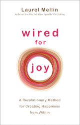 Wired For Joy! A Revolutionary Method for Creating