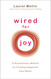 Wired For Joy! A Revolutionary Method for Creating