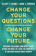 Change Your Questions Change Your Future