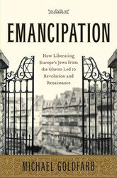 Emancipation: How Liberating Europe's Jews from the Ghetto Led