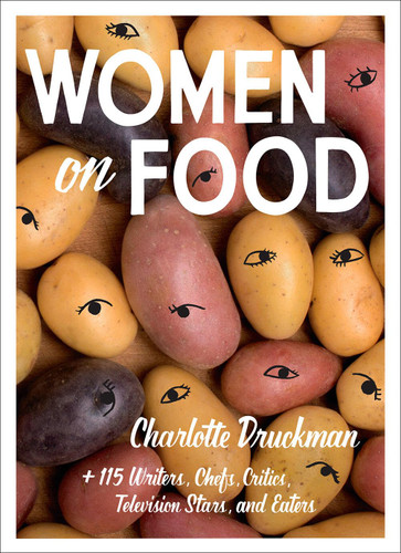 Women on Food: Charlotte Druckman and 115 Writers Chefs Critics