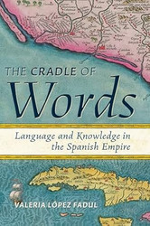 The Cradle of Words: Language and Knowledge in the Spanish Empire