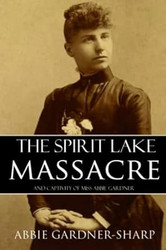 The Spirit Lake Massacre and the Captivity of Abbie Gardner: