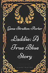 Laddie: A True Blue Story: By Gene Stratton-Porter - Illustrated
