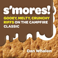 S'mores!: Gooey Melty Crunchy Riffs on the Campfire Classic