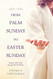 From Palm Sunday to Easter Sunday