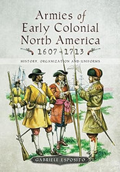 Armies of Early Colonial North America 1607 1713