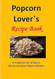 Popcorn Lover's Recipe Book