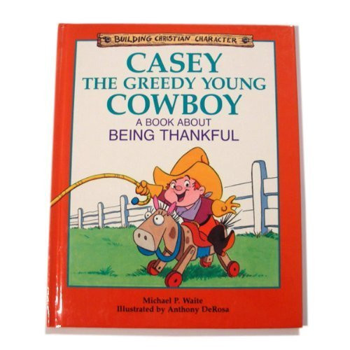 Casey the Greedy Young Cowboy: A Book About Being Thankful