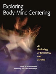 Exploring Body-Mind Centering: An Anthology of Experience and Method