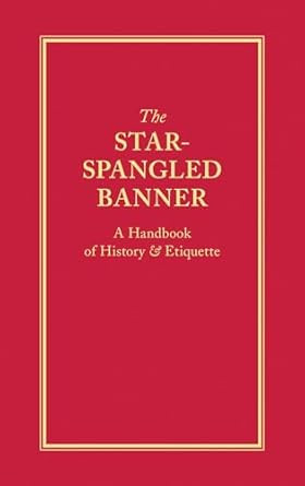 The Star-Spangled Banner: A Handbook of History & Etiquette