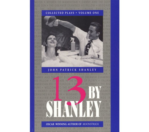 13 by Shanley: Thirteen Plays 13 by Shanley: Thirteen Plays
