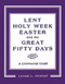 Lent Holy Week Easter and the Great Fifty Days