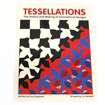 Tessellations The History and Making of Symmetrical Designs Tessellations The History and Making of Symmetrical Designs