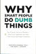 Why Smart People Do Dumb Things